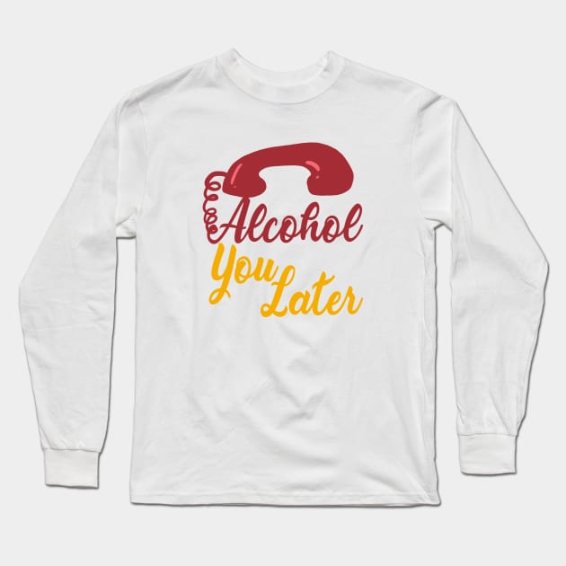Alcohol You Later - Puns, Funny - D3 Designs Long Sleeve T-Shirt by D3Apparels